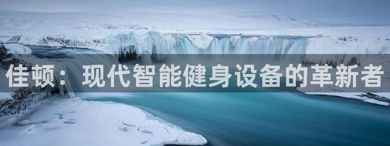 征途国际集团官网网址：佳顿：现代智能健身设备的革新者